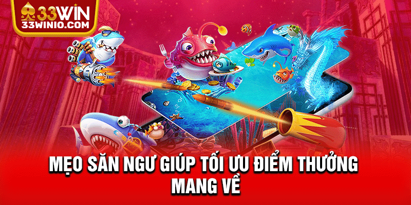 Mẹo săn ngư giúp tối ưu điểm thưởng mang về