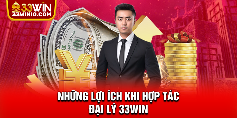 Những lợi ích khi hợp tác đại lý 33WIN