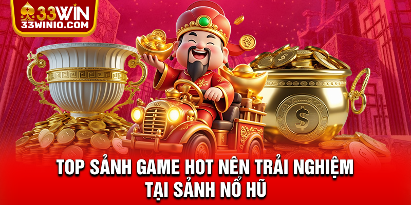 TOP sảnh game hot nên trải nghiệm tại sảnh nổ hũ