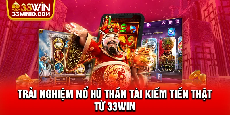 Trải nghiệm Nổ Hũ Thần Tài kiếm tiền thật từ 33WIN