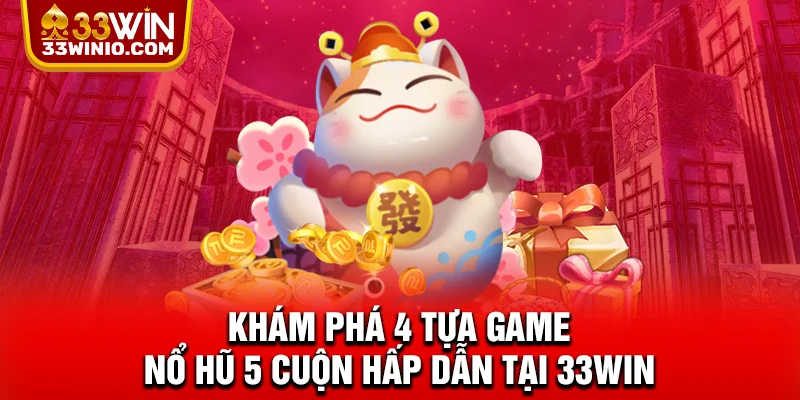 Khám phá 4 tựa game nổ hũ 5 cuộn hấp dẫn tại 33WIN