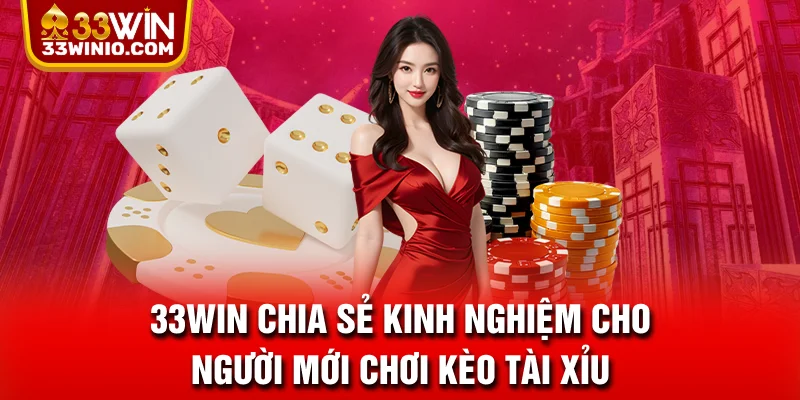 33WIN chia sẻ kinh nghiệm cho người mới chơi kèo tài xỉu